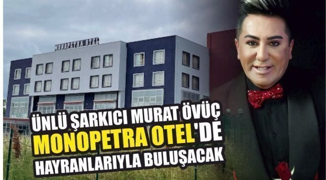 Ünlü Şarkıcı Murat Övüç Monopetra Otel’de hayranlarıyla buluşacak