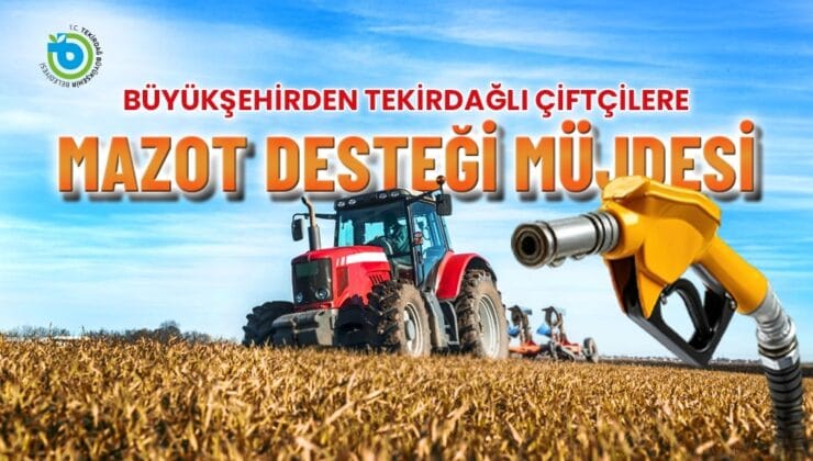 Büyükşehir’den Tekirdağlı Çiftçilere Mazot Desteği Müjdesi