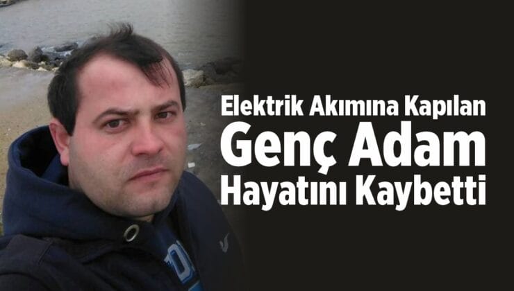 Elektrik Akımına Kapılan Genç Adam Hayatını Kaybetti