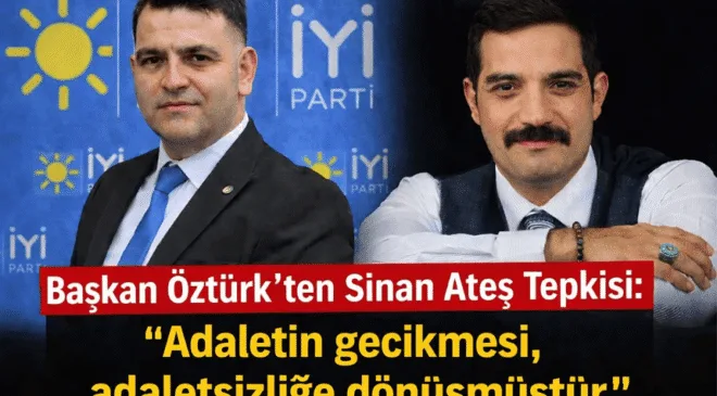 Başkan Öztürk’ten Sinan Ateş Tepkisi: “Adaletin gecikmesi, adaletsizliğe dönüşmüştür.”