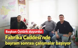 Başkan Öztürk duyurdu: Fabrika Caddesi’nde bayram sonrası çalışmalar başlıyor